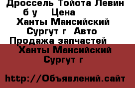 Дроссель Тойота Левин, б/у. › Цена ­ 8 000 - Ханты-Мансийский, Сургут г. Авто » Продажа запчастей   . Ханты-Мансийский,Сургут г.